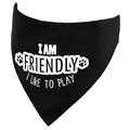 I am Friendly - I Like to Play Dog Bandana